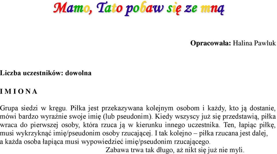 Kiedy wszyscy już się przedstawią, piłka wraca do pierwszej osoby, która rzuca ją w kierunku innego uczestnika.