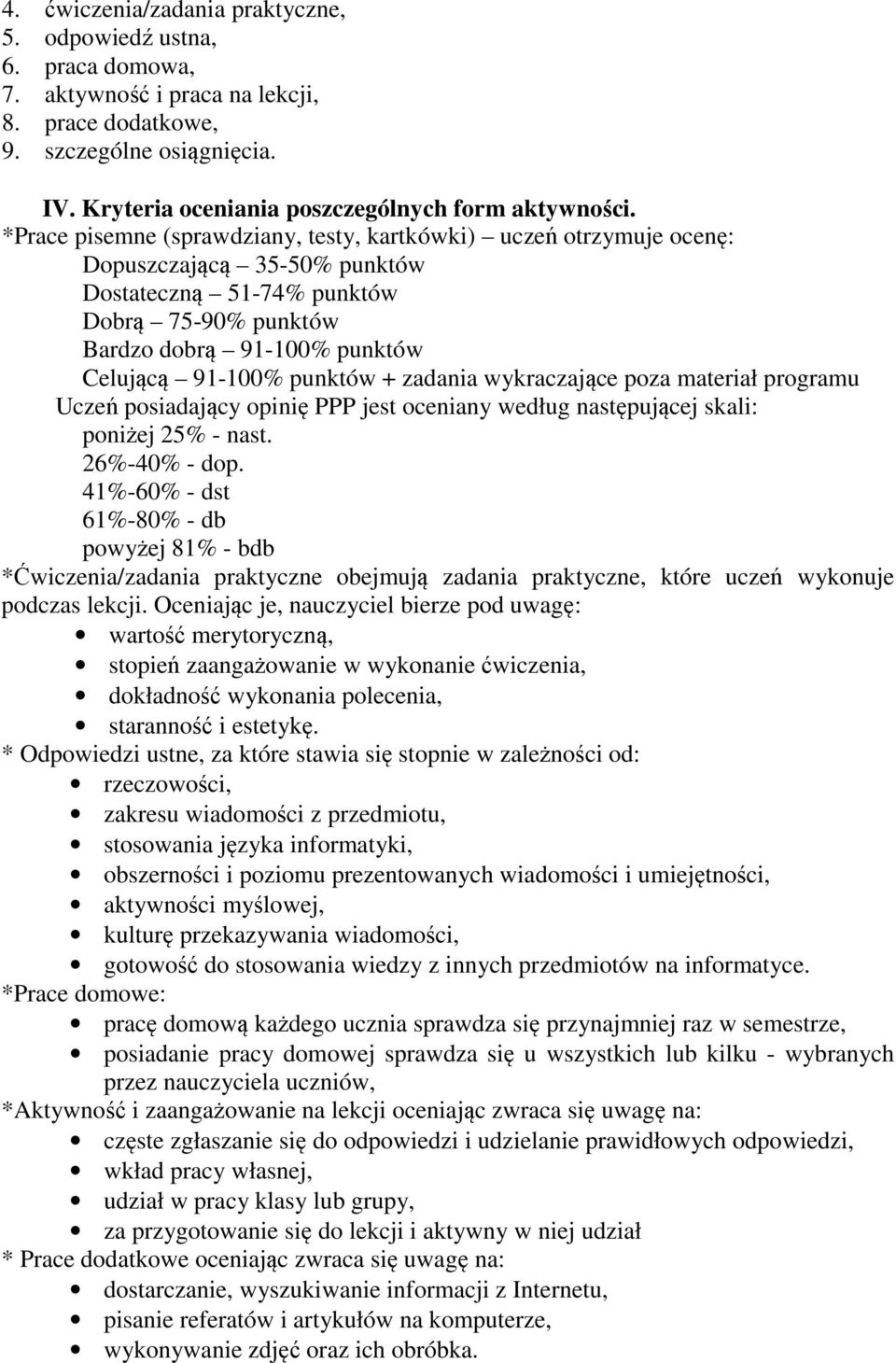 *Prace pisemne (sprawdziany, testy, kartkówki) uczeń otrzymuje ocenę: Dopuszczającą 35-50% punktów Dostateczną 51-74% punktów Dobrą 75-90% punktów Bardzo dobrą 91-100% punktów Celującą 91-100%