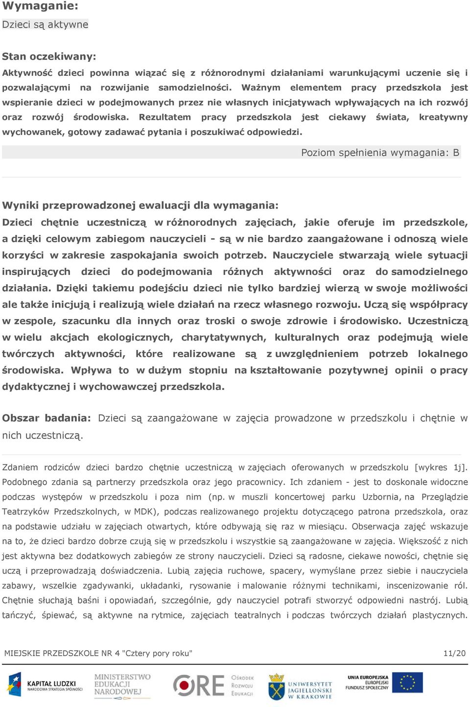 Rezultatem pracy przedszkola jest ciekawy świata, kreatywny wychowanek, gotowy zadawać pytania i poszukiwać odpowiedzi.