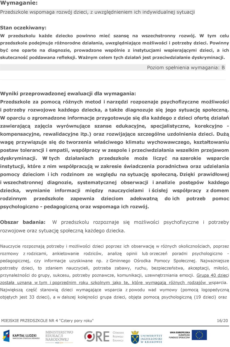 Powinny być one oparte na diagnozie, prowadzone wspólnie z instytucjami wspierającymi dzieci, a ich skuteczność poddawana refleksji. Ważnym celem tych działań jest przeciwdziałanie dyskryminacji.