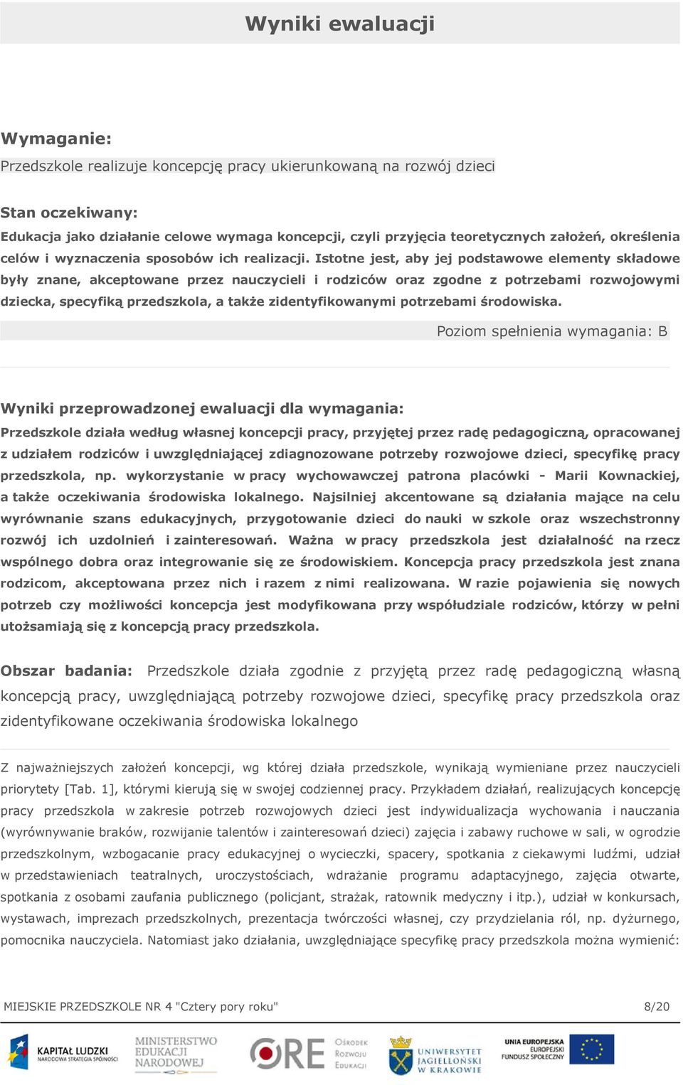 Istotne jest, aby jej podstawowe elementy składowe były znane, akceptowane przez nauczycieli i rodziców oraz zgodne z potrzebami rozwojowymi dziecka, specyfiką przedszkola, a także zidentyfikowanymi