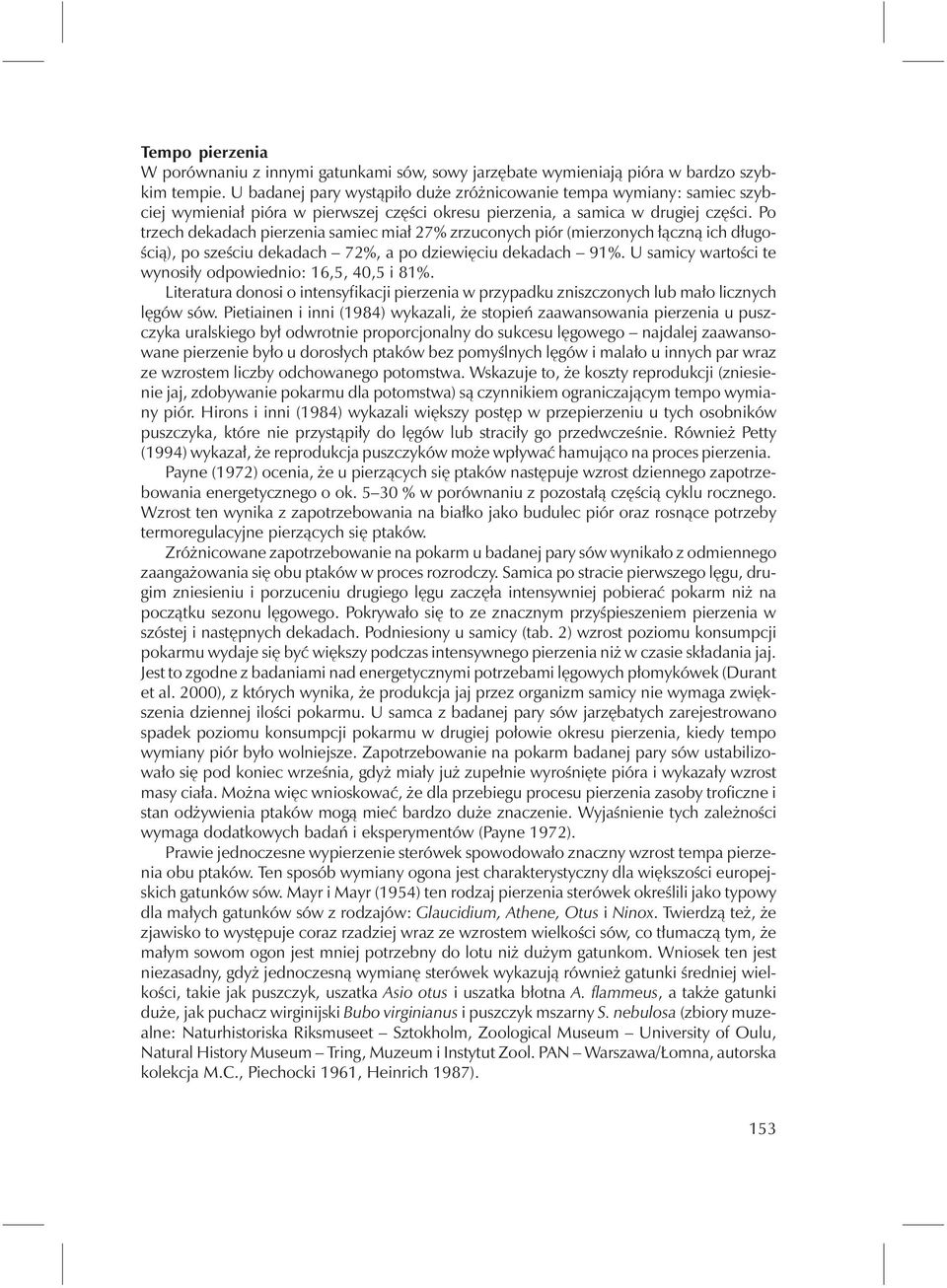 Po trzech dekadach pierzenia samiec miał 27% zrzuconych piór (mierzonych łączną ich długością), po sześciu dekadach 72%, a po dziewięciu dekadach 91%.