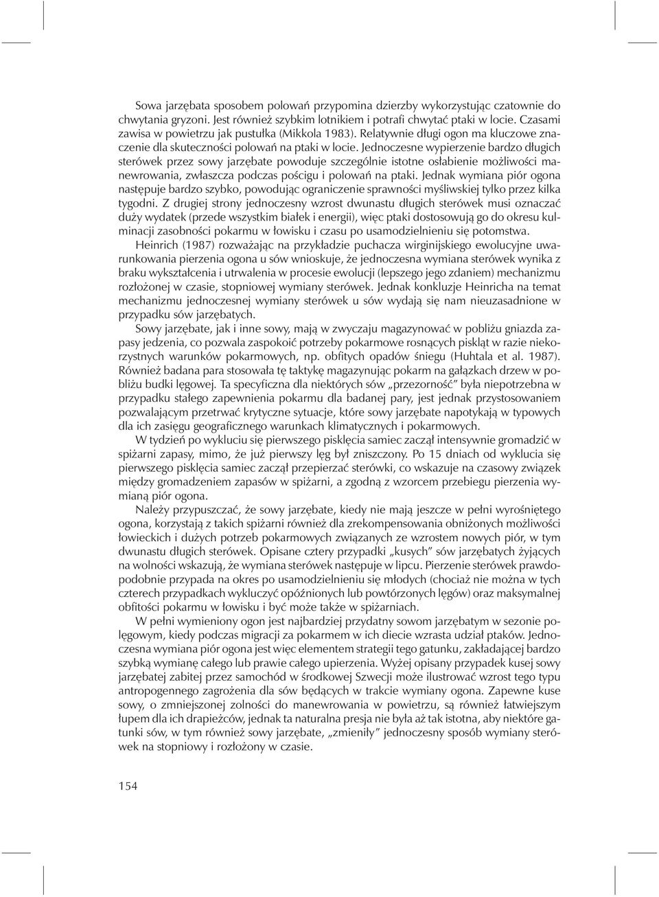 Jednoczesne wypierzenie bardzo długich sterówek przez sowy jarzębate powoduje szczególnie istotne osłabienie możliwości manewrowania, zwłaszcza podczas pościgu i polowań na ptaki.