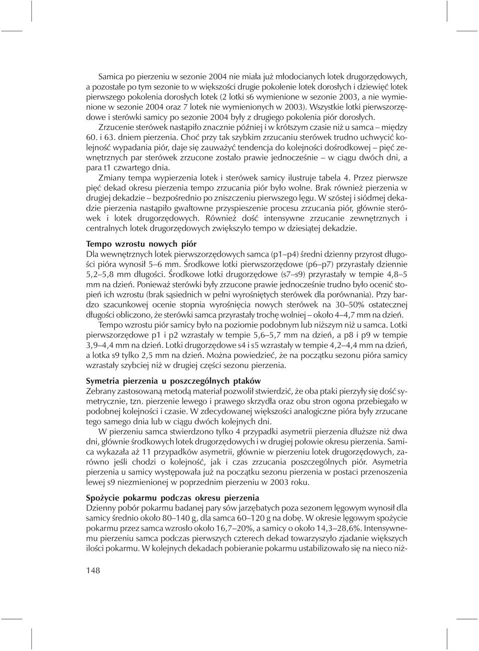 Wszystkie lotki pierwszorzędowe i sterówki samicy po sezonie 2004 były z drugiego pokolenia piór dorosłych. Zrzucenie sterówek nastąpiło znacznie później i w krótszym czasie niż u samca między 60.