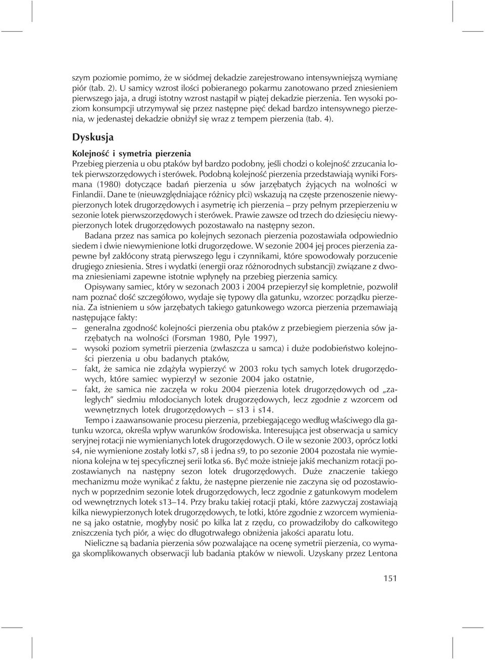 Ten wysoki poziom konsumpcji utrzymywał się przez następne pięć dekad bardzo intensywnego pierzenia, w jedenastej dekadzie obniżył się wraz z tempem pierzenia (tab. 4).