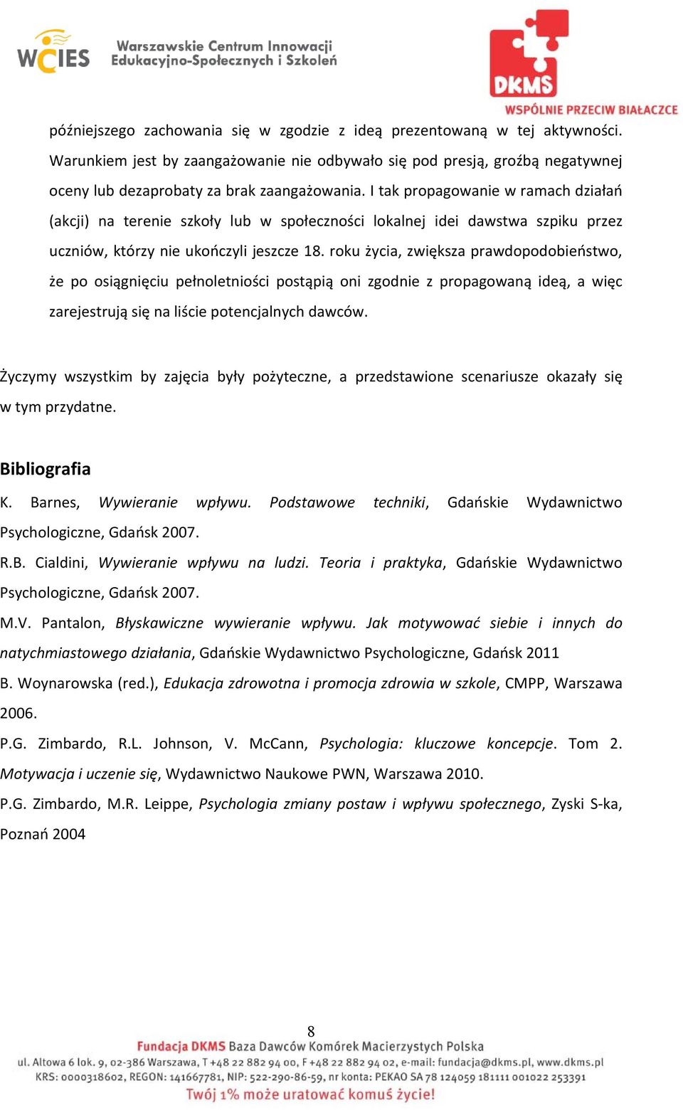 roku życia, zwiększa prawdopodobieństwo, że po osiągnięciu pełnoletniości postąpią oni zgodnie z propagowaną ideą, a więc zarejestrują się na liście potencjalnych dawców.