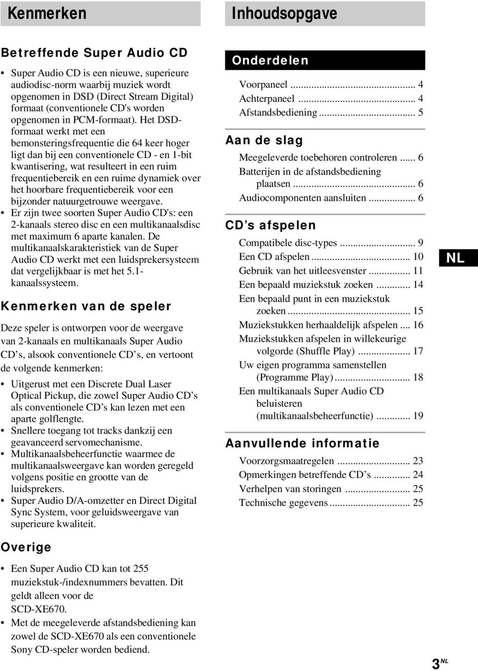 Het DSDformaat werkt met een bemonsteringsfrequentie die 64 keer hoger ligt dan bij een conventionele CD - en 1-bit kwantisering, wat resulteert in een ruim frequentiebereik en een ruime dynamiek