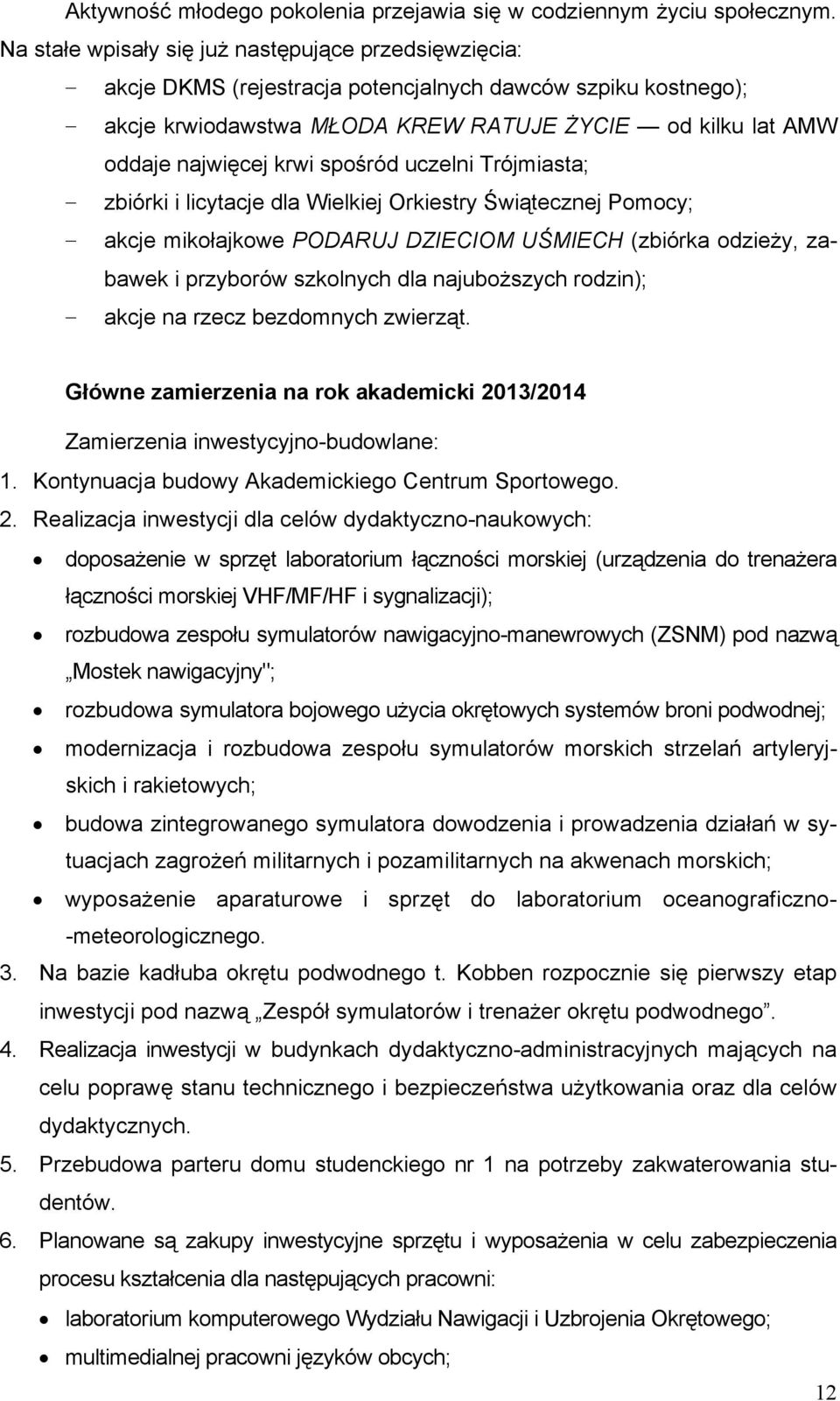 spośród uczelni Trójmiasta; zbiórki i licytacje dla Wielkiej Orkiestry Świątecznej Pomocy; akcje mikołajkowe PODARUJ DZIECIOM UŚMIECH (zbiórka odzieży, zabawek i przyborów szkolnych dla najuboższych