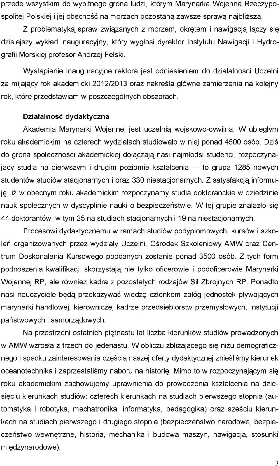 Wystąpienie inauguracyjne rektora jest odniesieniem do działalności Uczelni za mijający rok akademicki 2012/2013 oraz nakreśla główne zamierzenia na kolejny rok, które przedstawiam w poszczególnych