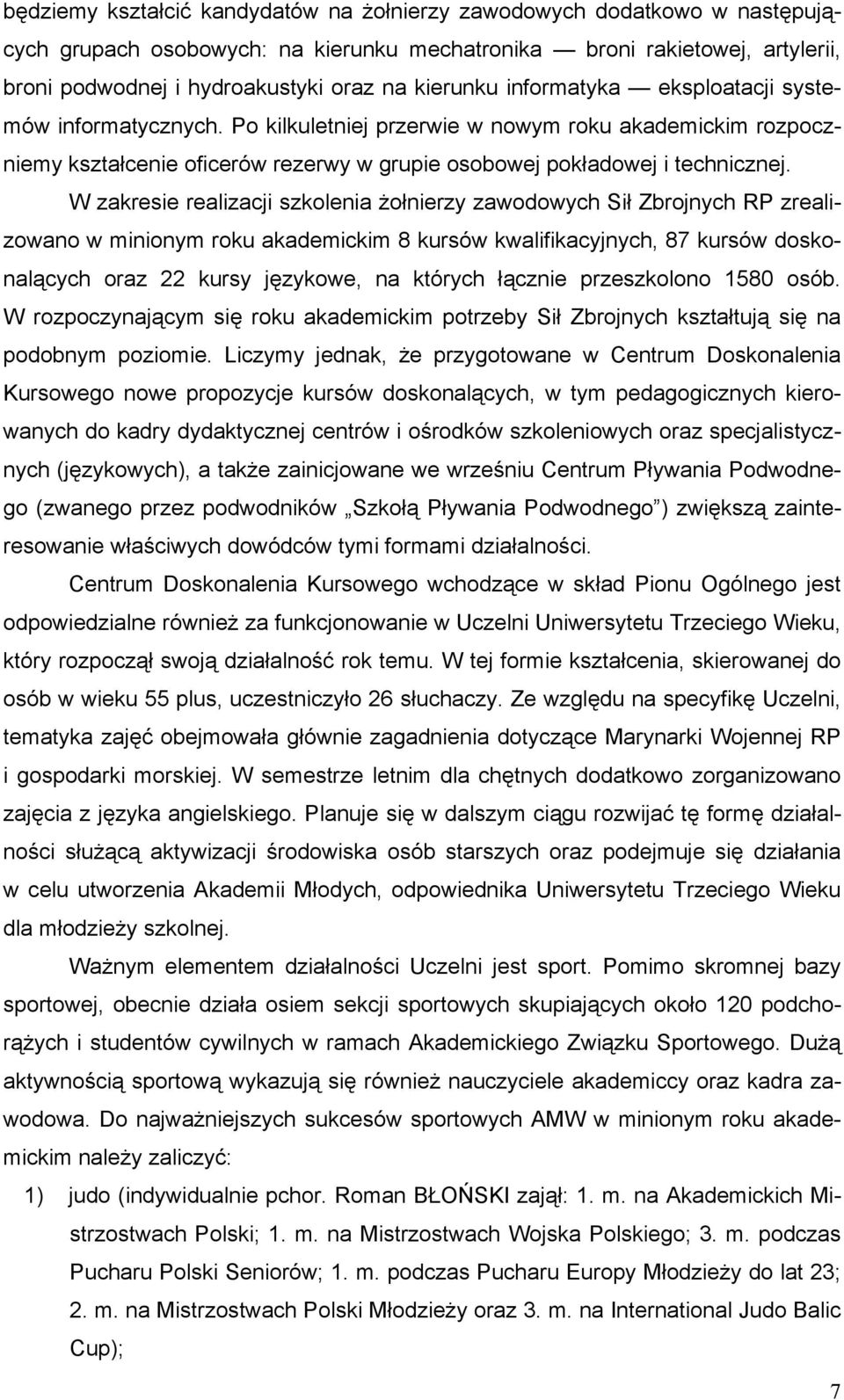 W zakresie realizacji szkolenia żołnierzy zawodowych Sił Zbrojnych RP zrealizowano w minionym roku akademickim 8 kursów kwalifikacyjnych, 87 kursów doskonalących oraz 22 kursy językowe, na których