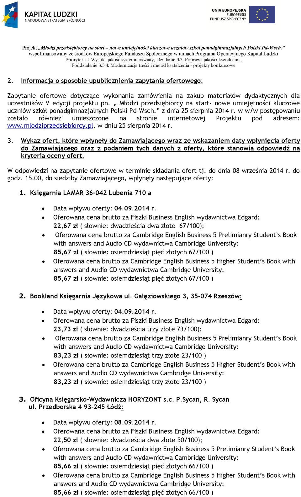 w w/w postępowaniu zostało również umieszczone na stronie internetowej Projektu pod adresem: www.mlodziprzedsiebiorcy.pl, w dniu 25 sierpnia 2014 r. 3.