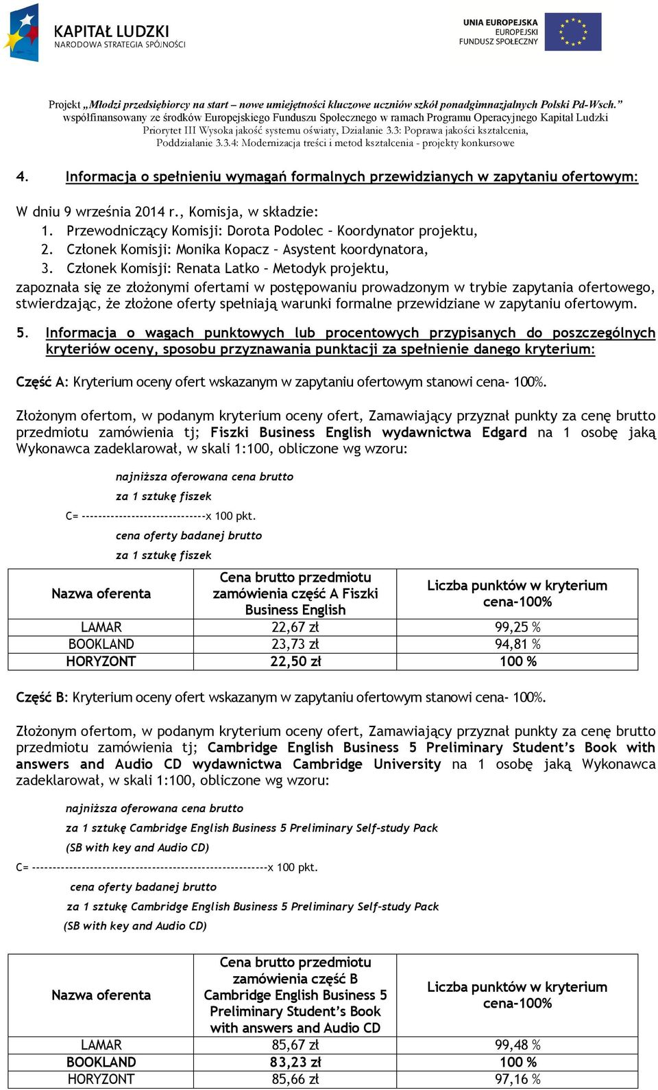 Członek Komisji: Renata Latko Metodyk projektu, zapoznała się ze złożonymi ofertami w postępowaniu prowadzonym w trybie zapytania ofertowego, stwierdzając, że złożone oferty spełniają warunki