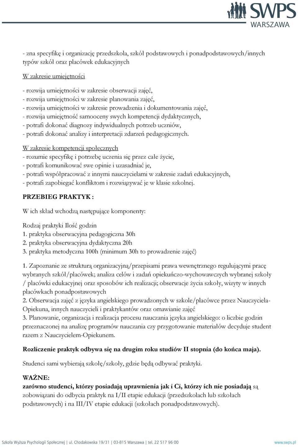 potrafi dokonać diagnozy indywidualnych potrzeb uczniów, - potrafi dokonać analizy i interpretacji zdarzeń pedagogicznych.