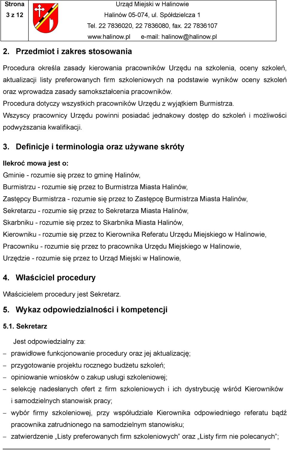 szkoleń oraz wprowadza zasady samokształcenia pracowników. Procedura dotyczy wszystkich pracowników Urzędu z wyjątkiem Burmistrza.