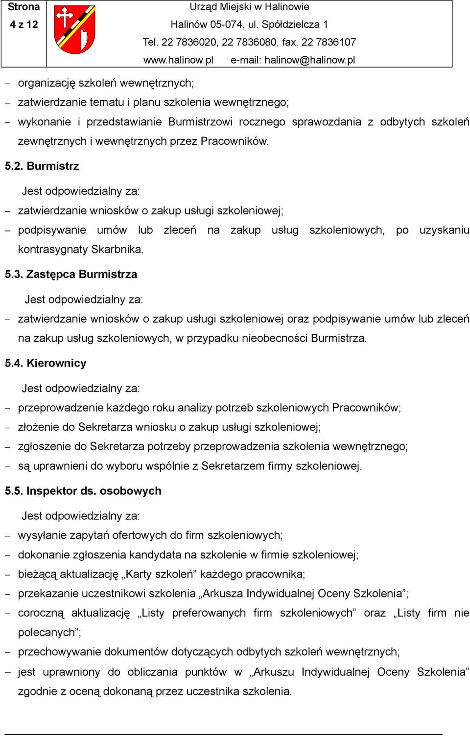 Burmistrz Jest odpowiedzialny za: zatwierdzanie wniosków o zakup usługi szkoleniowej; podpisywanie umów lub zleceń na zakup usług szkoleniowych, po uzyskaniu kontrasygnaty Skarbnika. 5.3.