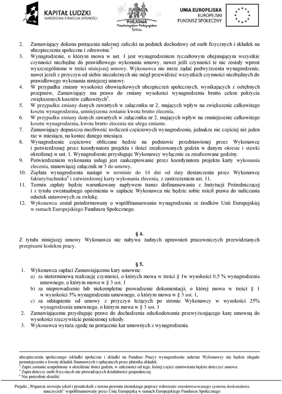 Wykonawca nie może żądać podwyższenia wynagrodzenie, nawet jeżeli z przyczyn od siebie niezależnych nie mógł przewidzieć wszystkich czynności niezbędnych do prawidłowego wykonania niniejszej umowy. 4.