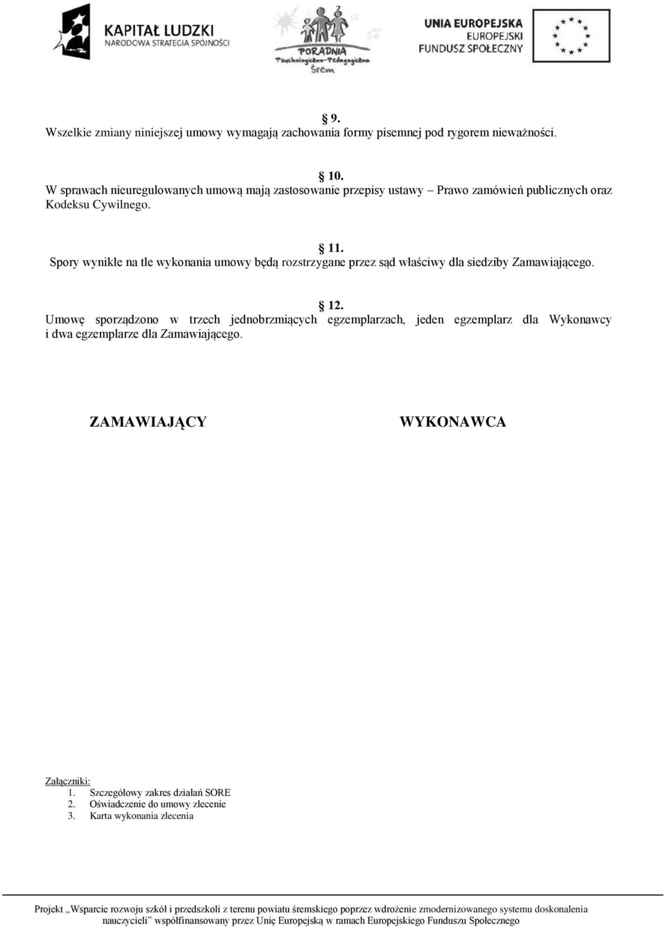 Spory wynikłe na tle wykonania umowy będą rozstrzygane przez sąd właściwy dla siedziby Zamawiającego. 12.