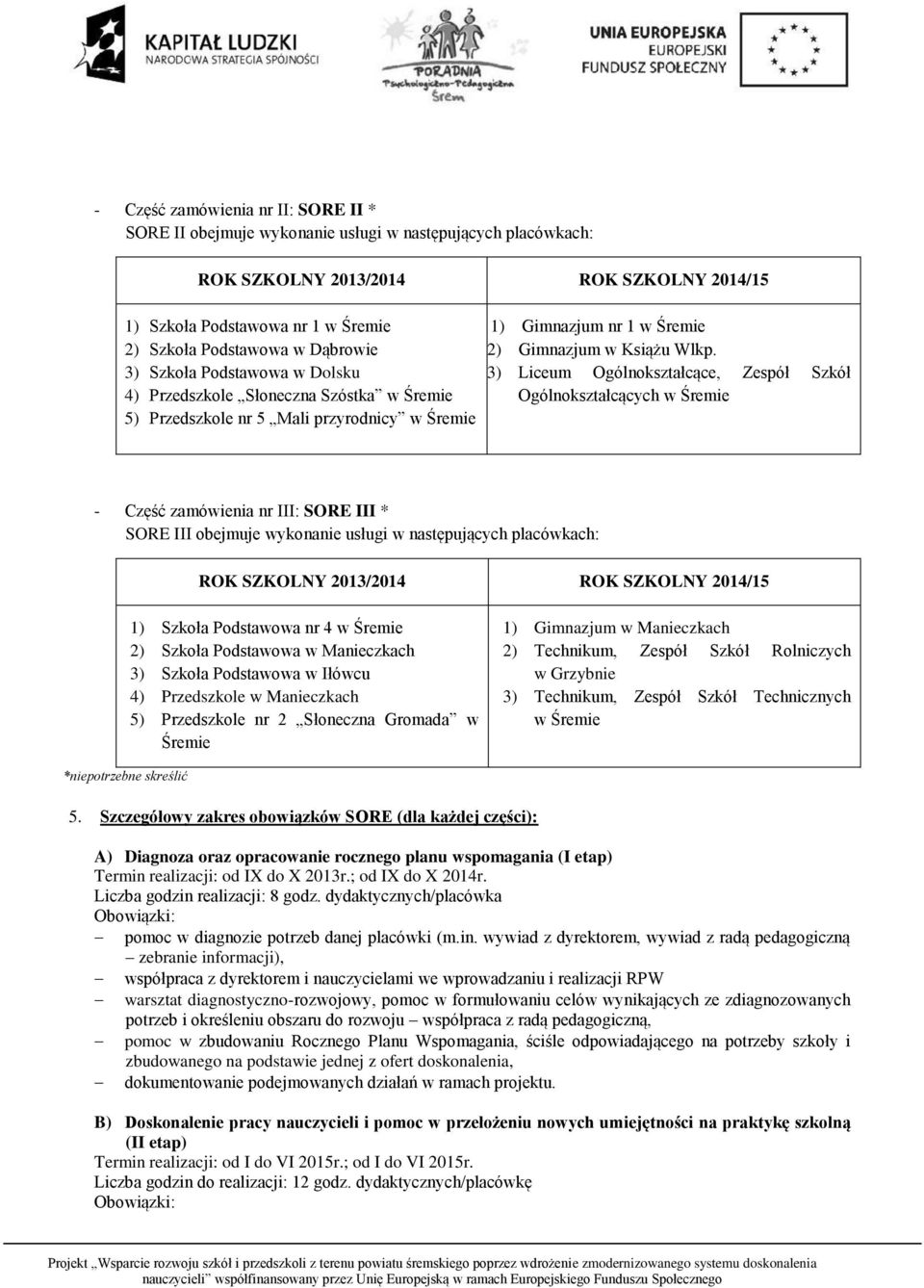 3) Liceum Ogólnokształcące, Zespół Szkół Ogólnokształcących w Śremie - Część zamówienia nr III: SORE III * SORE III obejmuje wykonanie usługi w następujących placówkach: ROK SZKOLNY 2013/2014 ROK