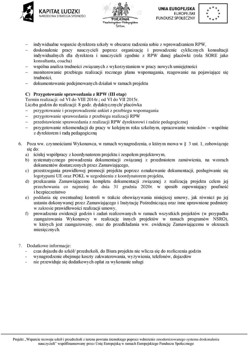 realizacji rocznego planu wspomagania, reagowanie na pojawiające się trudności, dokumentowanie podejmowanych działań w ramach projektu C) Przygotowanie sprawozdania z RPW (III etap) Termin