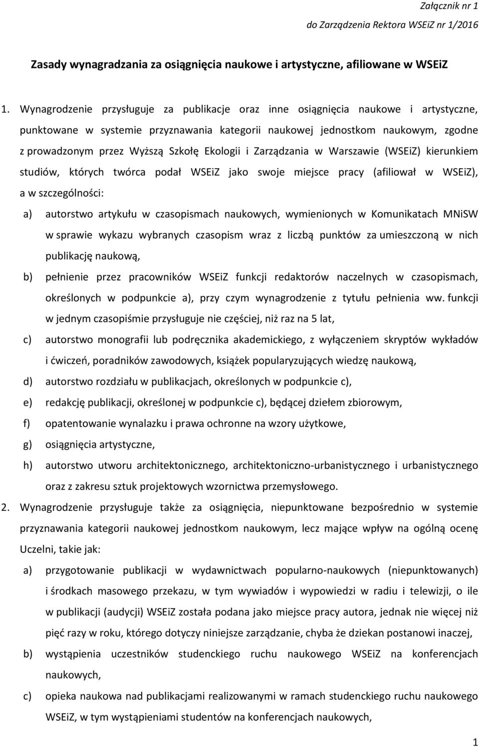 Szkołę Ekologii i Zarządzania w Warszawie (WSEiZ) kierunkiem studiów, których twórca podał WSEiZ jako swoje miejsce pracy (afiliował w WSEiZ), a w szczególności: a) autorstwo artykułu w czasopismach