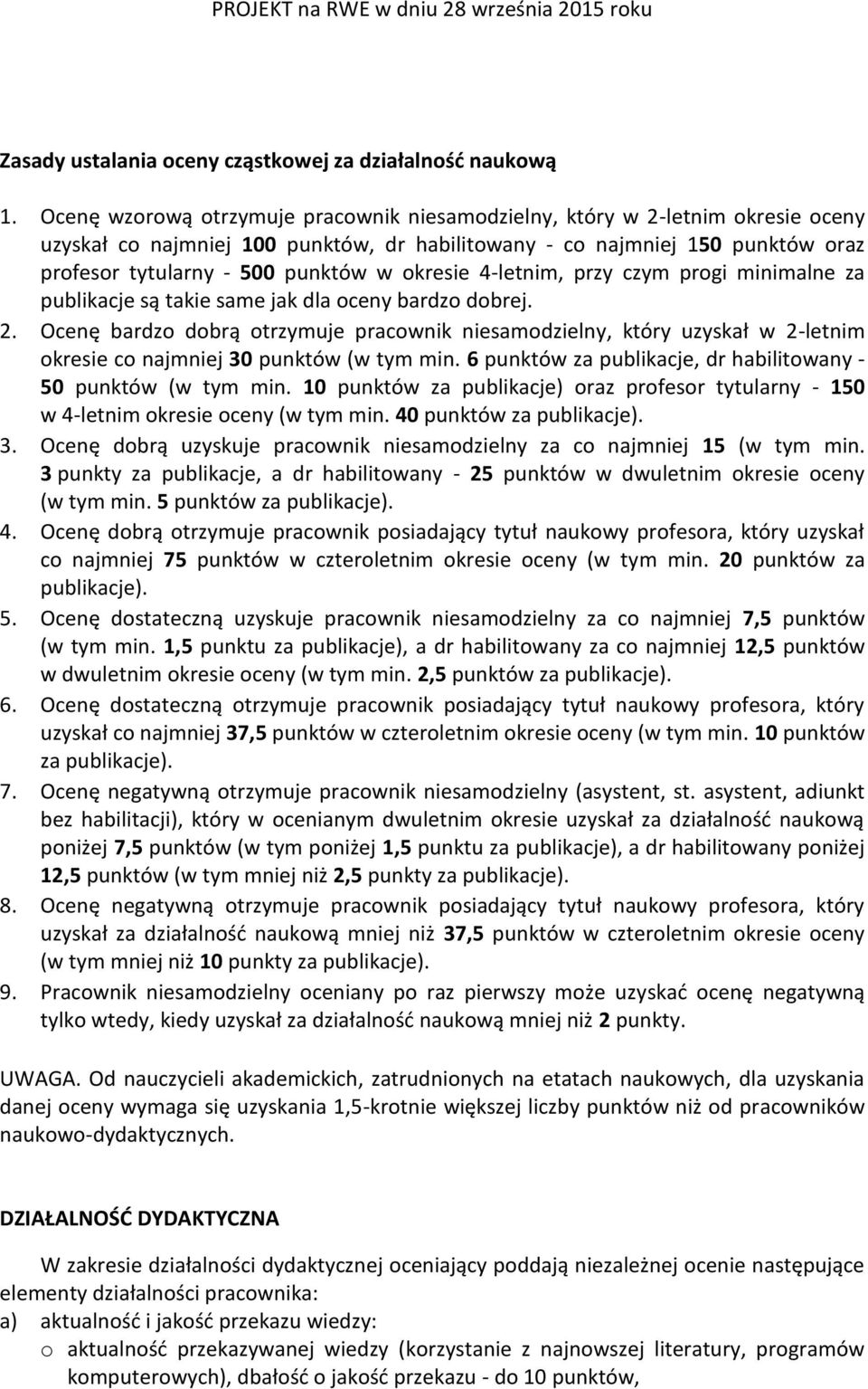 okresie 4-letnim, przy czym progi minimalne za publikacje są takie same jak dla oceny bardzo dobrej. 2.