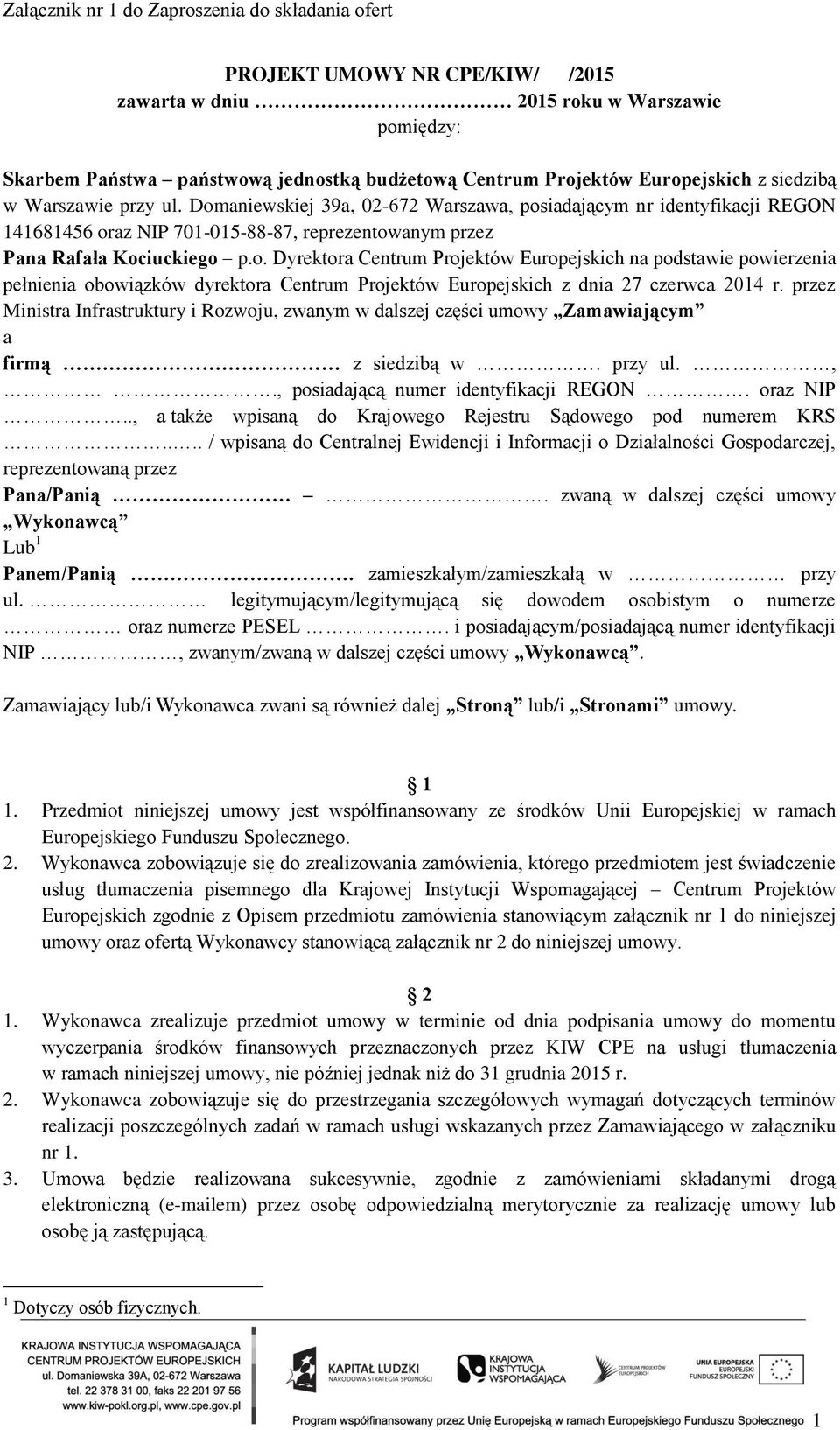 przez Ministra Infrastruktury i Rozwoju, zwanym w dalszej części umowy Zamawiającym a firmą z siedzibą w. przy ul.,., posiadającą numer identyfikacji REGON. oraz NIP.