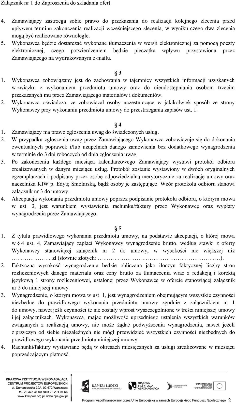 Wykonawca będzie dostarczać wykonane tłumaczenia w wersji elektronicznej za pomocą poczty elektronicznej, czego potwierdzeniem będzie pieczątka wpływu przystawiona przez Zamawiającego na wydrukowanym