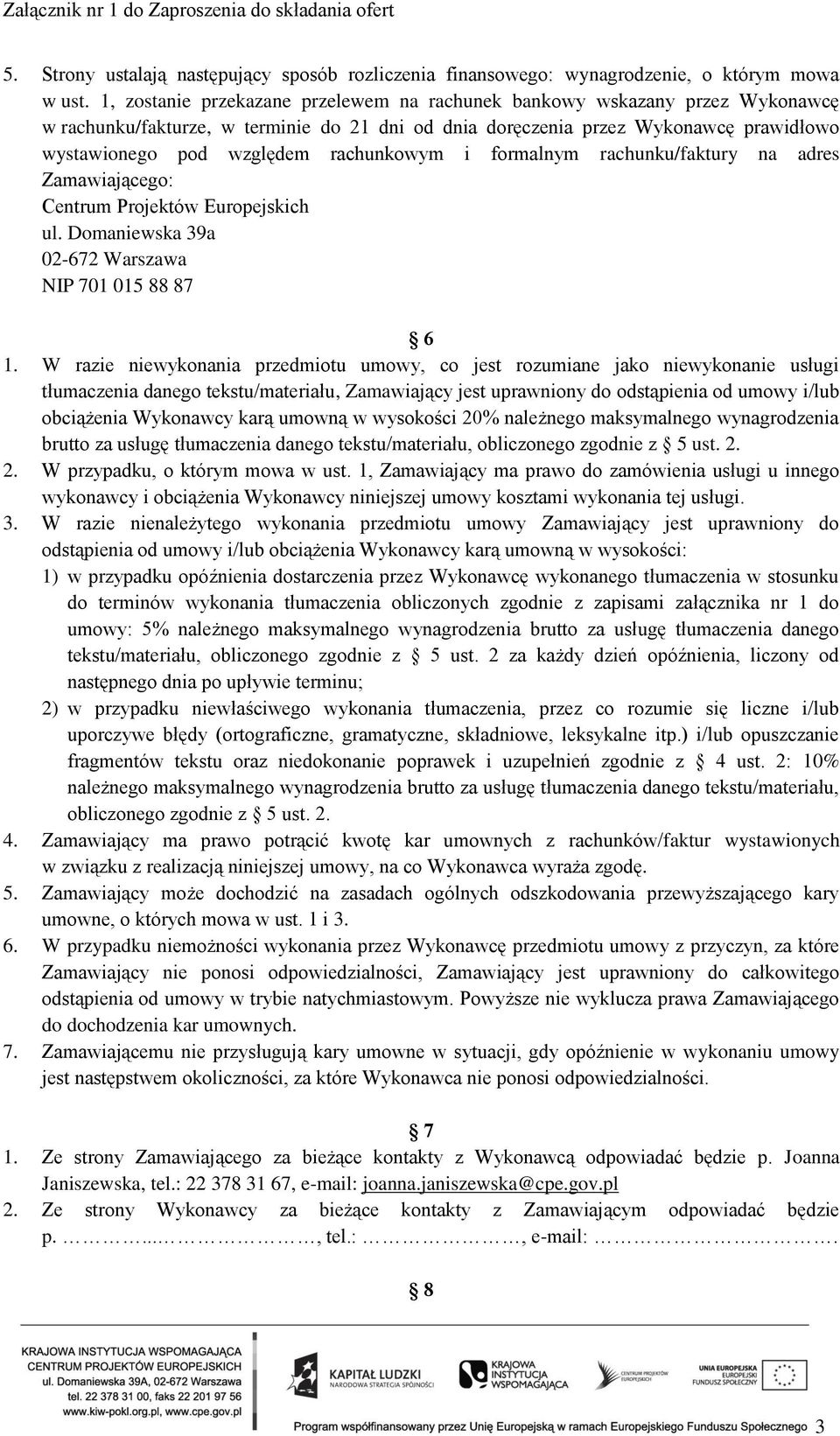 rachunkowym i formalnym rachunku/faktury na adres Zamawiającego: Centrum Projektów Europejskich ul. Domaniewska 39a 02-672 Warszawa NIP 701 015 88 87 6 1.