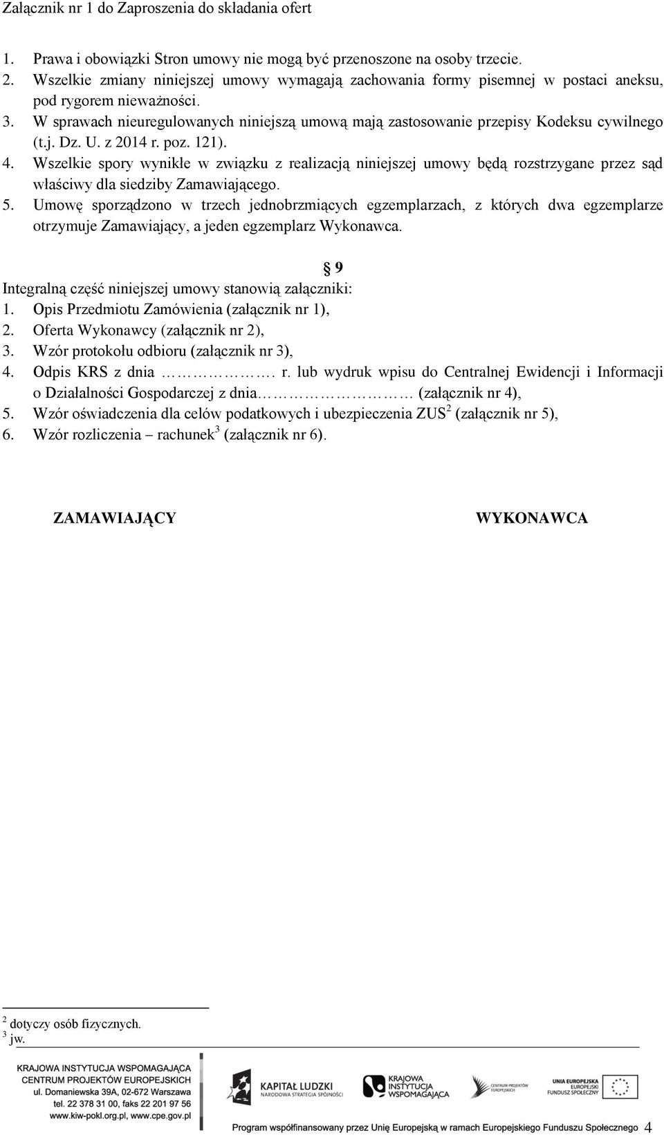 Wszelkie spory wynikłe w związku z realizacją niniejszej umowy będą rozstrzygane przez sąd właściwy dla siedziby Zamawiającego. 5.