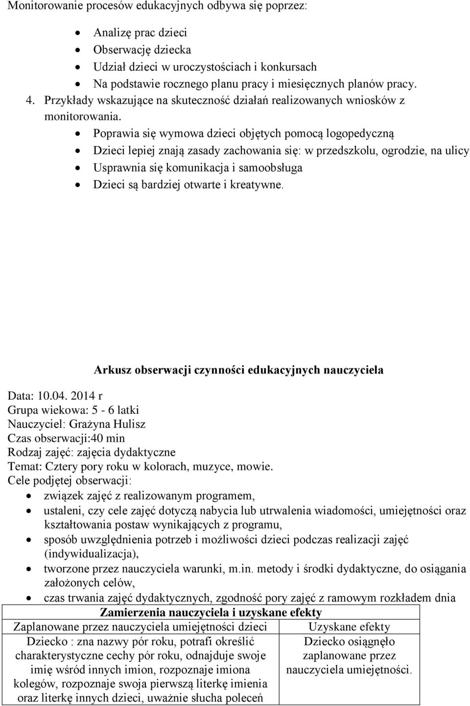 Poprawia się wymowa dzieci objętych pomocą logopedyczną Dzieci lepiej znają zasady zachowania się: w przedszkolu, ogrodzie, na ulicy Usprawnia się komunikacja i samoobsługa Dzieci są bardziej otwarte