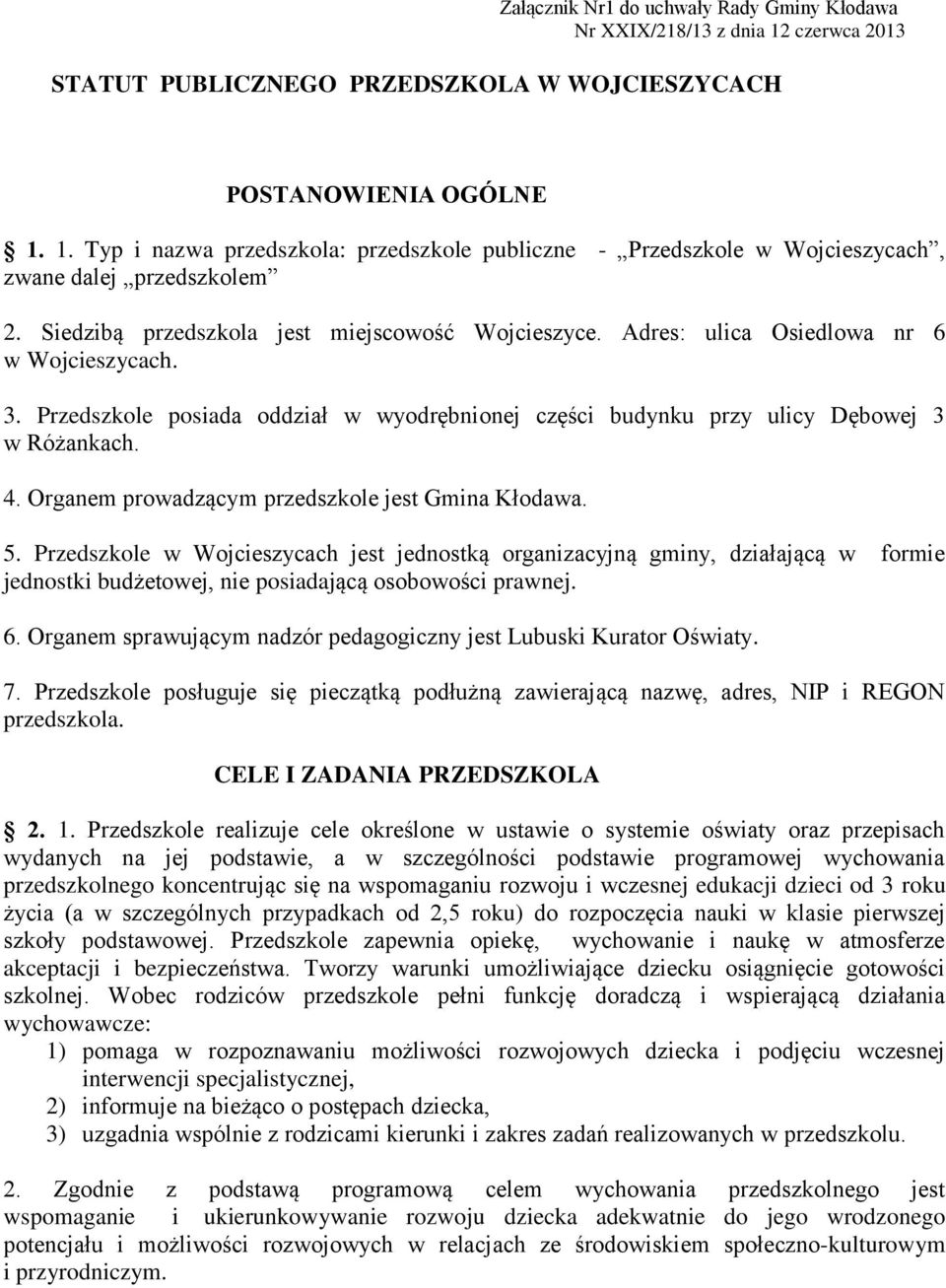 Organem prowadzącym przedszkole jest Gmina Kłodawa. 5. Przedszkole w Wojcieszycach jest jednostką organizacyjną gminy, działającą w formie jednostki budżetowej, nie posiadającą osobowości prawnej. 6.
