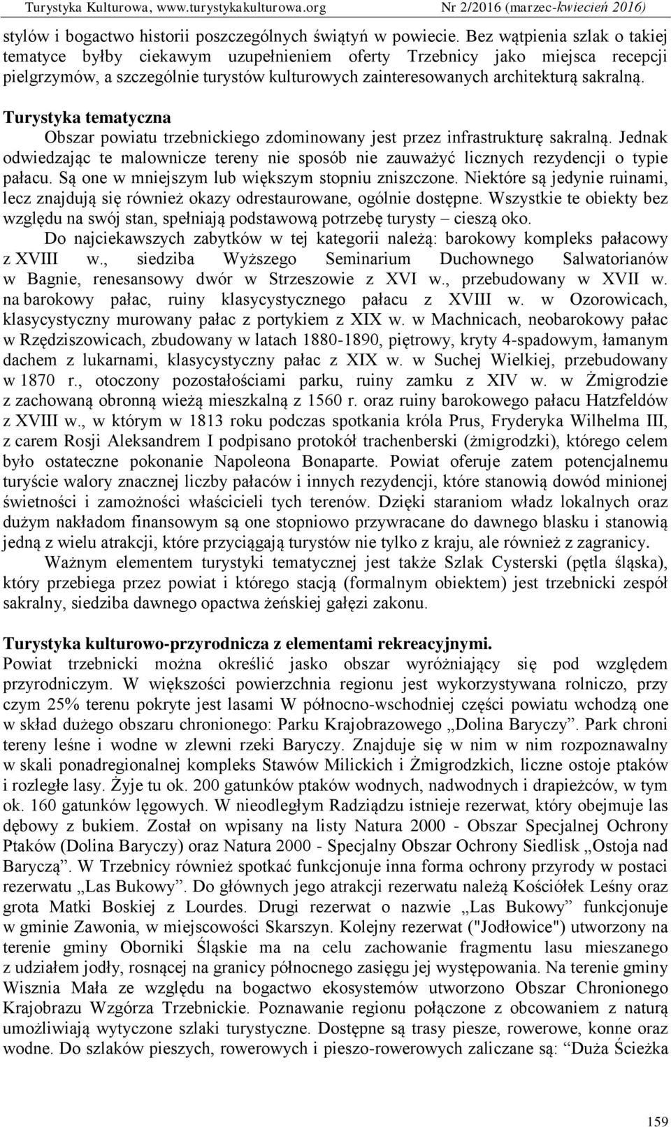 Turystyka tematyczna Obszar powiatu trzebnickiego zdominowany jest przez infrastrukturę sakralną. Jednak odwiedzając te malownicze tereny nie sposób nie zauważyć licznych rezydencji o typie pałacu.