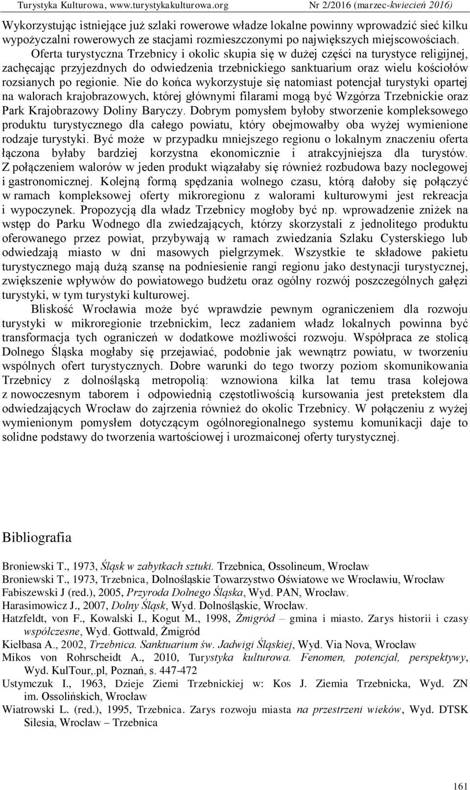 Nie do końca wykorzystuje się natomiast potencjał turystyki opartej na walorach krajobrazowych, której głównymi filarami mogą być Wzgórza Trzebnickie oraz Park Krajobrazowy Doliny Baryczy.