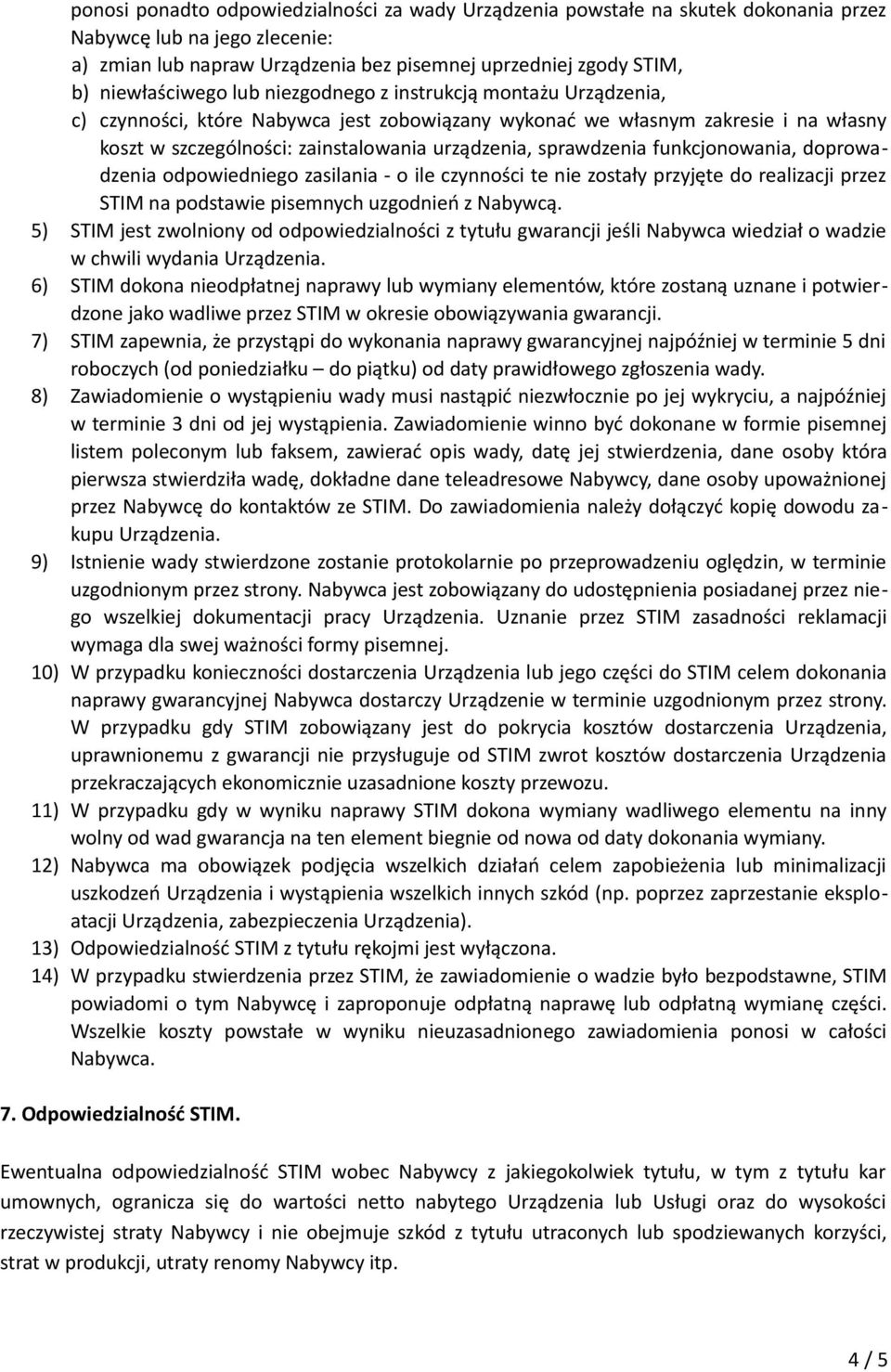 sprawdzenia funkcjonowania, doprowadzenia odpowiedniego zasilania - o ile czynności te nie zostały przyjęte do realizacji przez STIM na podstawie pisemnych uzgodnień z Nabywcą.