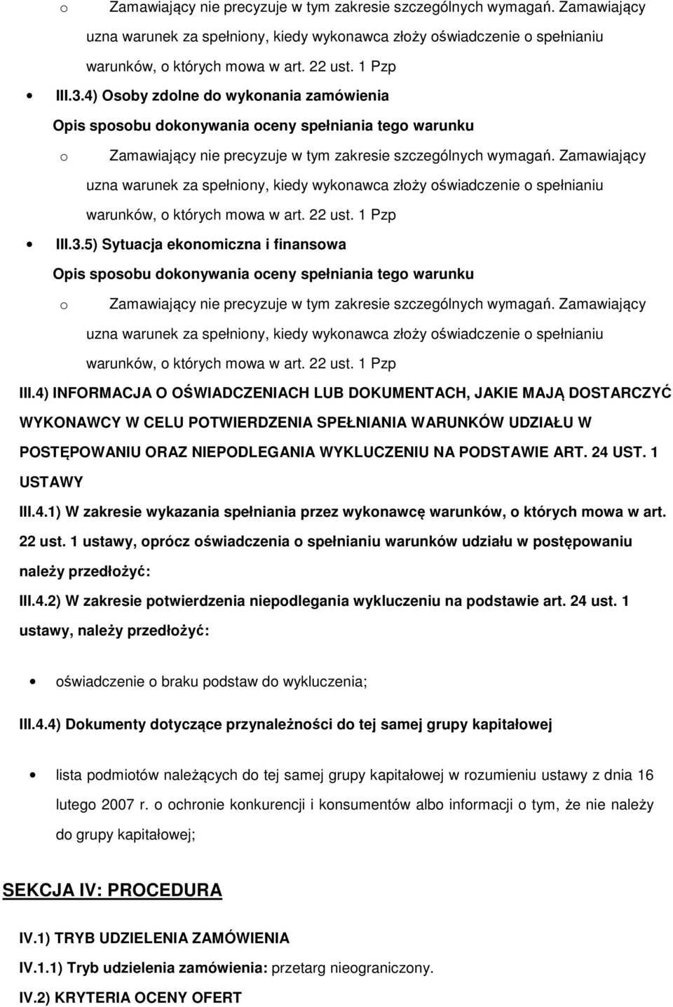 1 USTAWY III.4.1) W zakresie wykazania spełniania przez wyknawcę warunków, których mwa w art. 22 ust. 1 ustawy, prócz świadczenia spełnianiu warunków udziału w pstępwaniu należy przedłżyć: III.4.2) W zakresie ptwierdzenia niepdlegania wykluczeniu na pdstawie art.