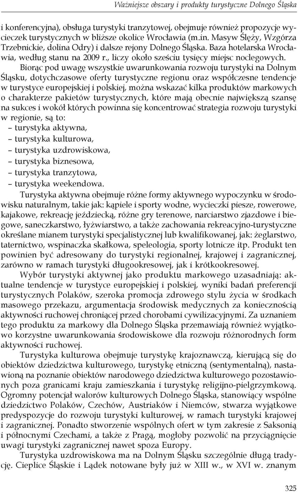 Biorąc pod uwagę wszystkie uwarunkowania rozwoju turystyki na Dolnym Śląsku, dotychczasowe oferty turystyczne regionu oraz współczesne tendencje w turystyce europejskiej i polskiej, można wskazać