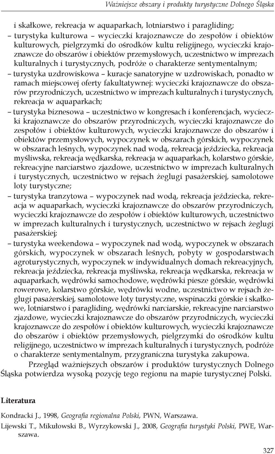 turystyka uzdrowiskowa kuracje sanatoryjne w uzdrowiskach, ponadto w ramach miejscowej oferty fakultatywnej: wycieczki krajoznawcze do obszarów przyrodniczych, uczestnictwo w imprezach kulturalnych i