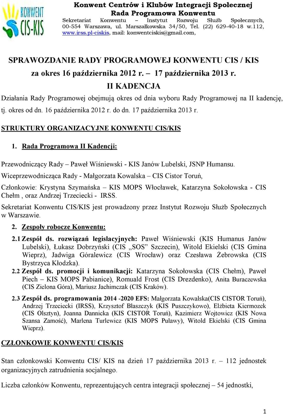 II KADENCJA Działania Rady Programowej obejmują okres od dnia wyboru Rady Programowej na II kadencję, tj. okres od dn. 16 października 2012 r. do dn. 17 października 2013 r.