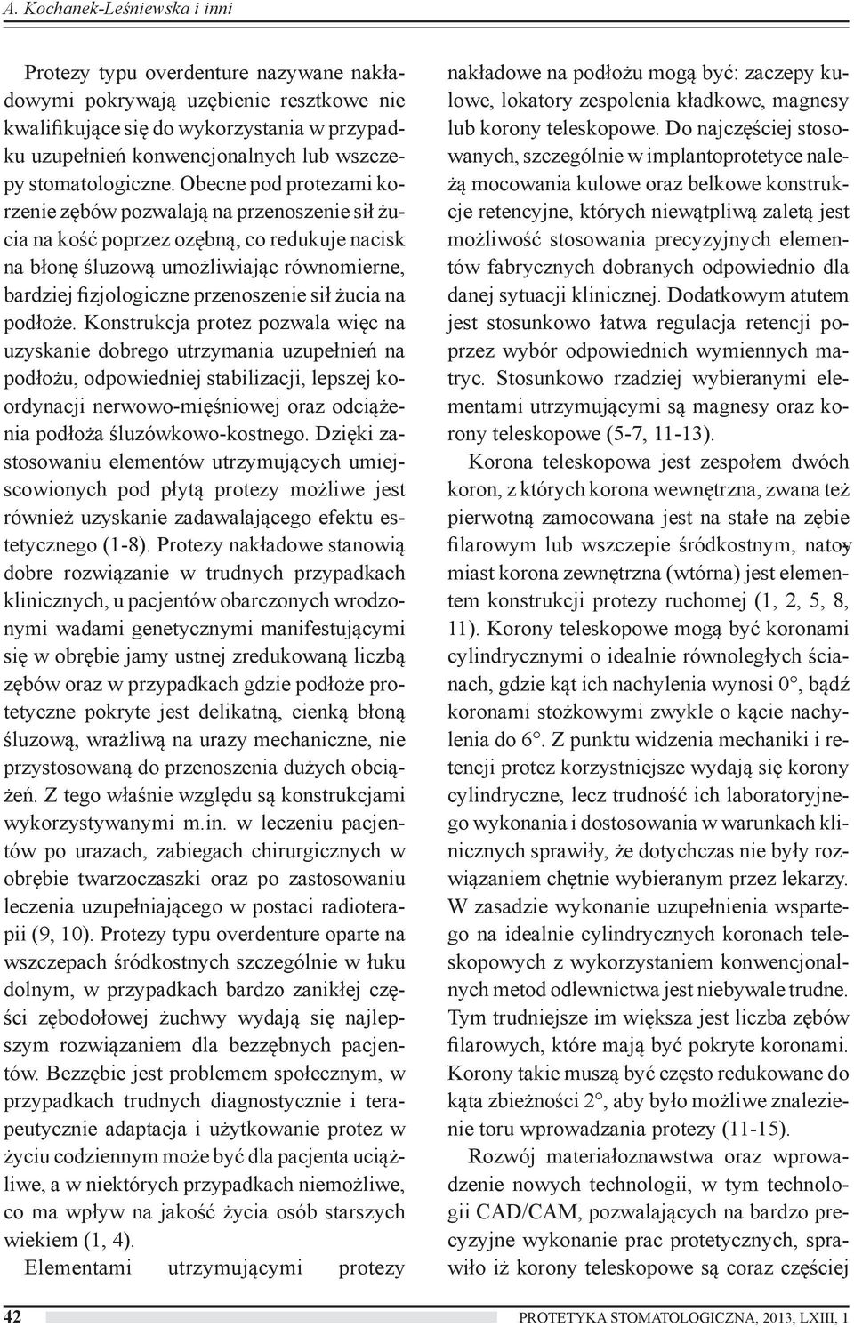 Obecne pod protezami korzenie zębów pozwalają na przenoszenie sił żucia na kość poprzez ozębną, co redukuje nacisk na błonę śluzową umożliwiając równomierne, bardziej fizjologiczne przenoszenie sił