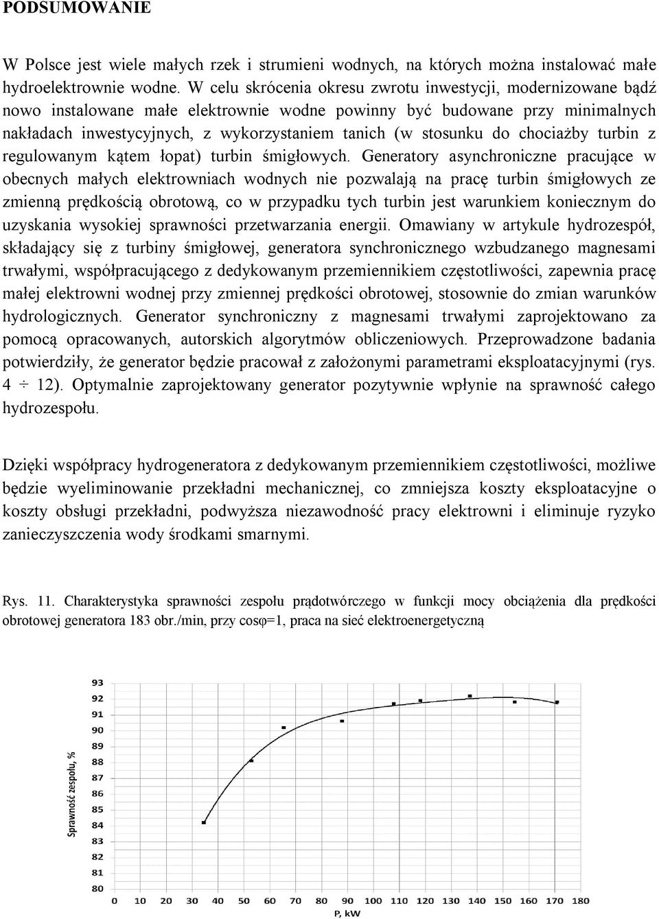 stosunku do chociażby turbin z regulowanym kątem łopat) turbin śmigłowych.