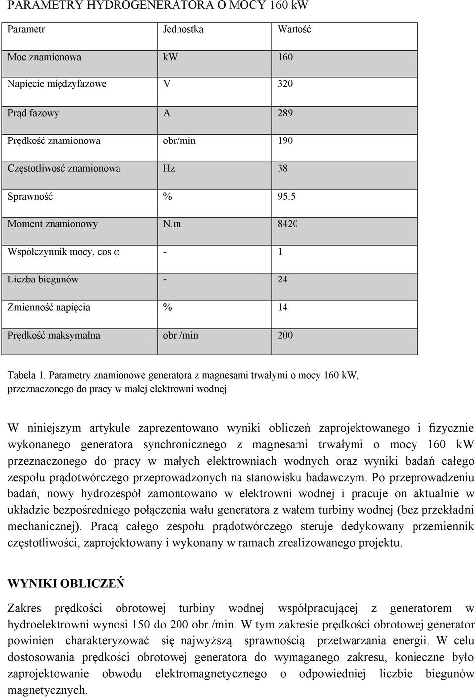 Parametry znamionowe generatora z magnesami trwałymi o mocy 160 kw, przeznaczonego do pracy w małej elektrowni wodnej W niniejszym artykule zaprezentowano wyniki obliczeń zaprojektowanego i fizycznie