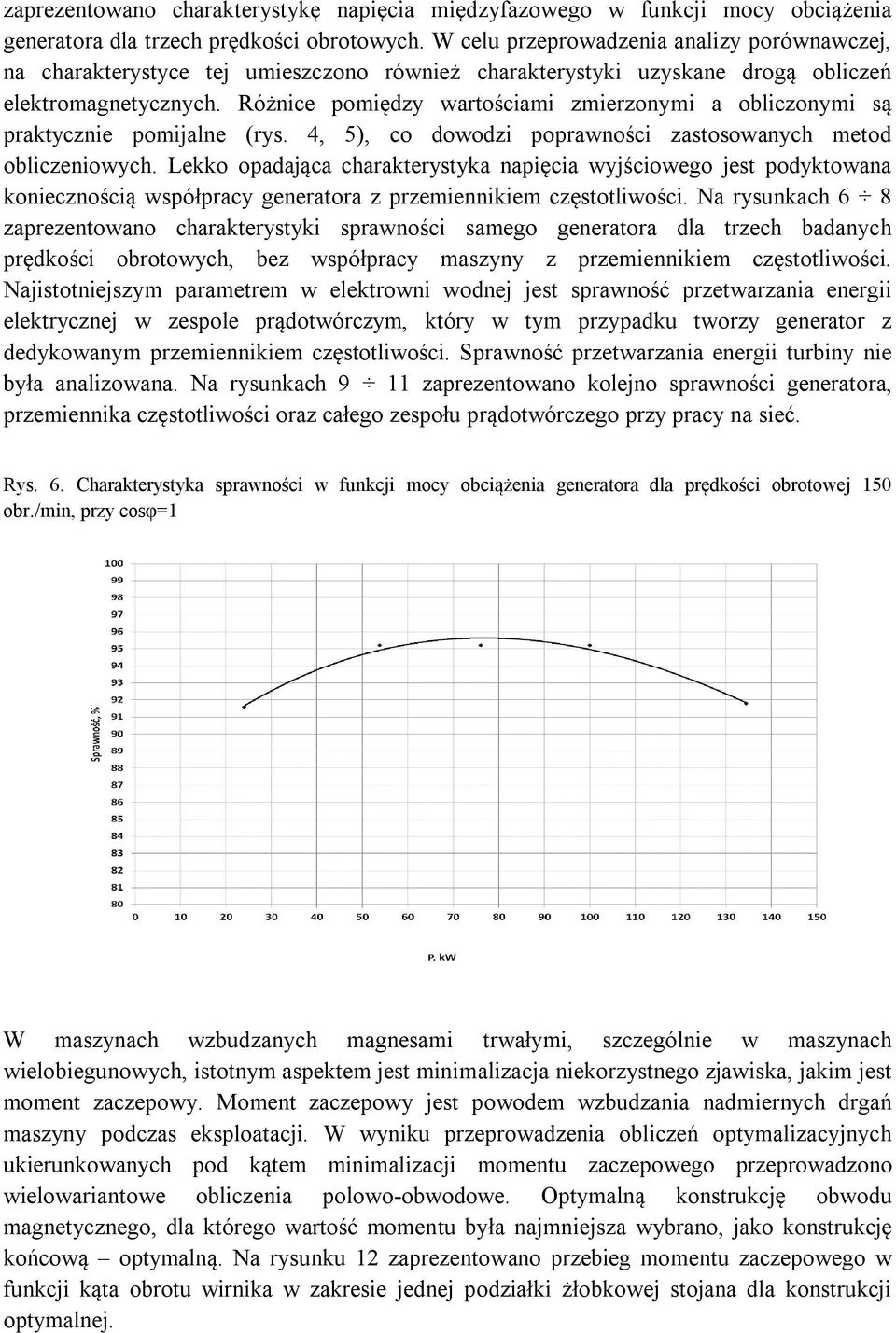 Różnice pomiędzy wartościami zmierzonymi a obliczonymi są praktycznie pomijalne (rys. 4, 5), co dowodzi poprawności zastosowanych metod obliczeniowych.