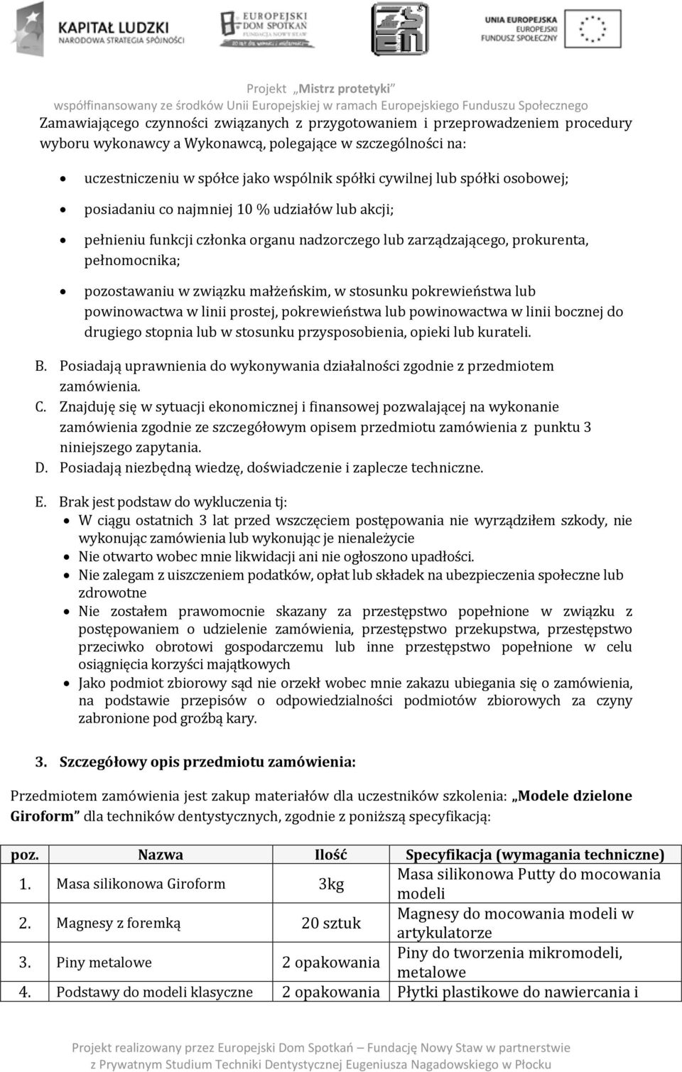 stosunku pokrewieństwa lub powinowactwa w linii prostej, pokrewieństwa lub powinowactwa w linii bocznej do drugiego stopnia lub w stosunku przysposobienia, opieki lub kurateli. B.