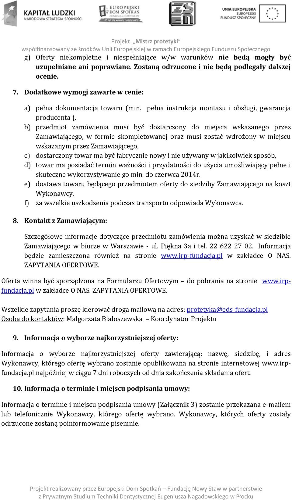 pełna instrukcja montażu i obsługi, gwarancja producenta ), b) przedmiot zamówienia musi być dostarczony do miejsca wskazanego przez Zamawiającego, w formie skompletowanej oraz musi zostać wdrożony w