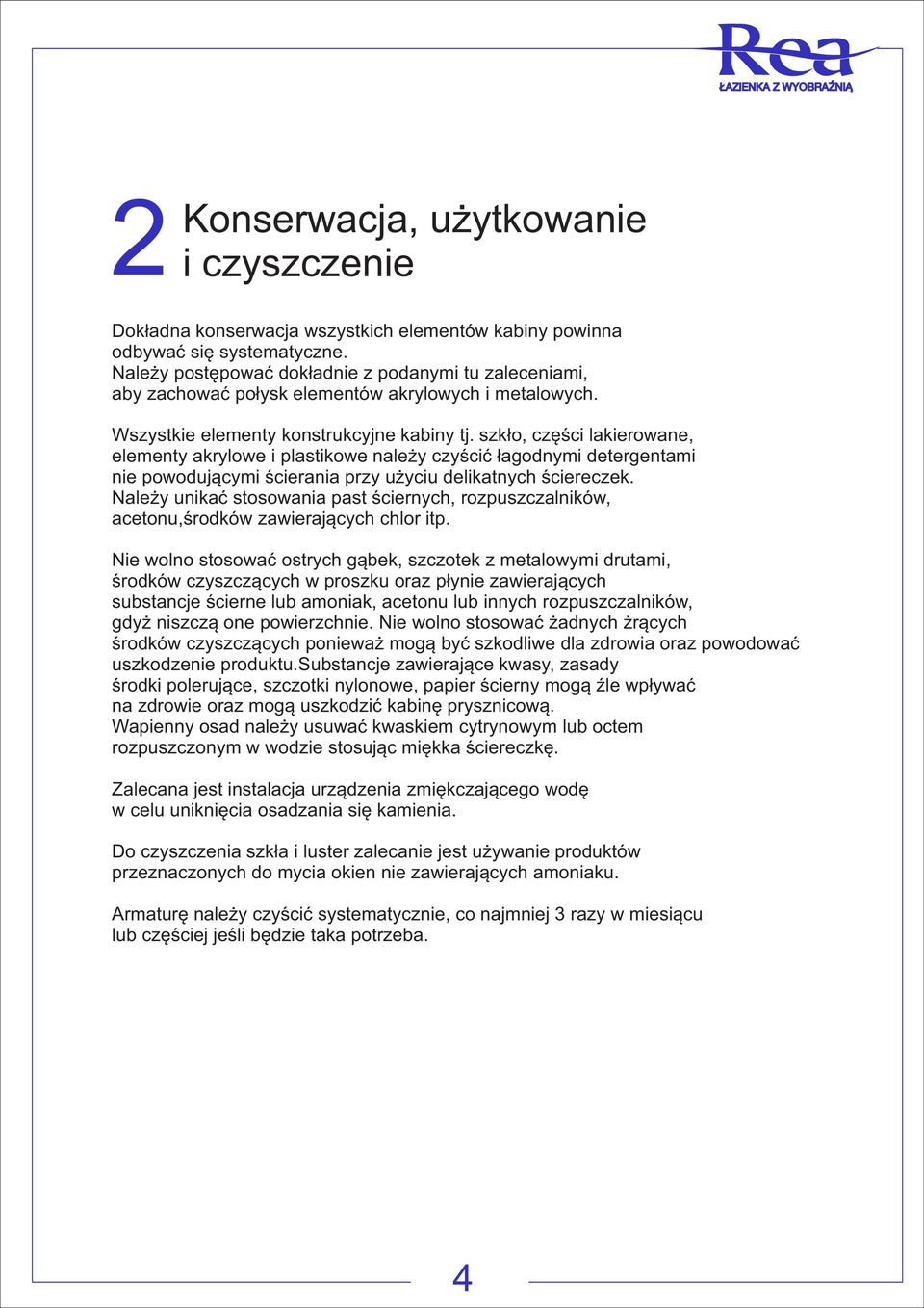 szkło, części lakierowane, elementy akrylowe i plastikowe należy czyścić łagodnymi detergentami nie powodującymi ścierania przy użyciu delikatnych ściereczek.