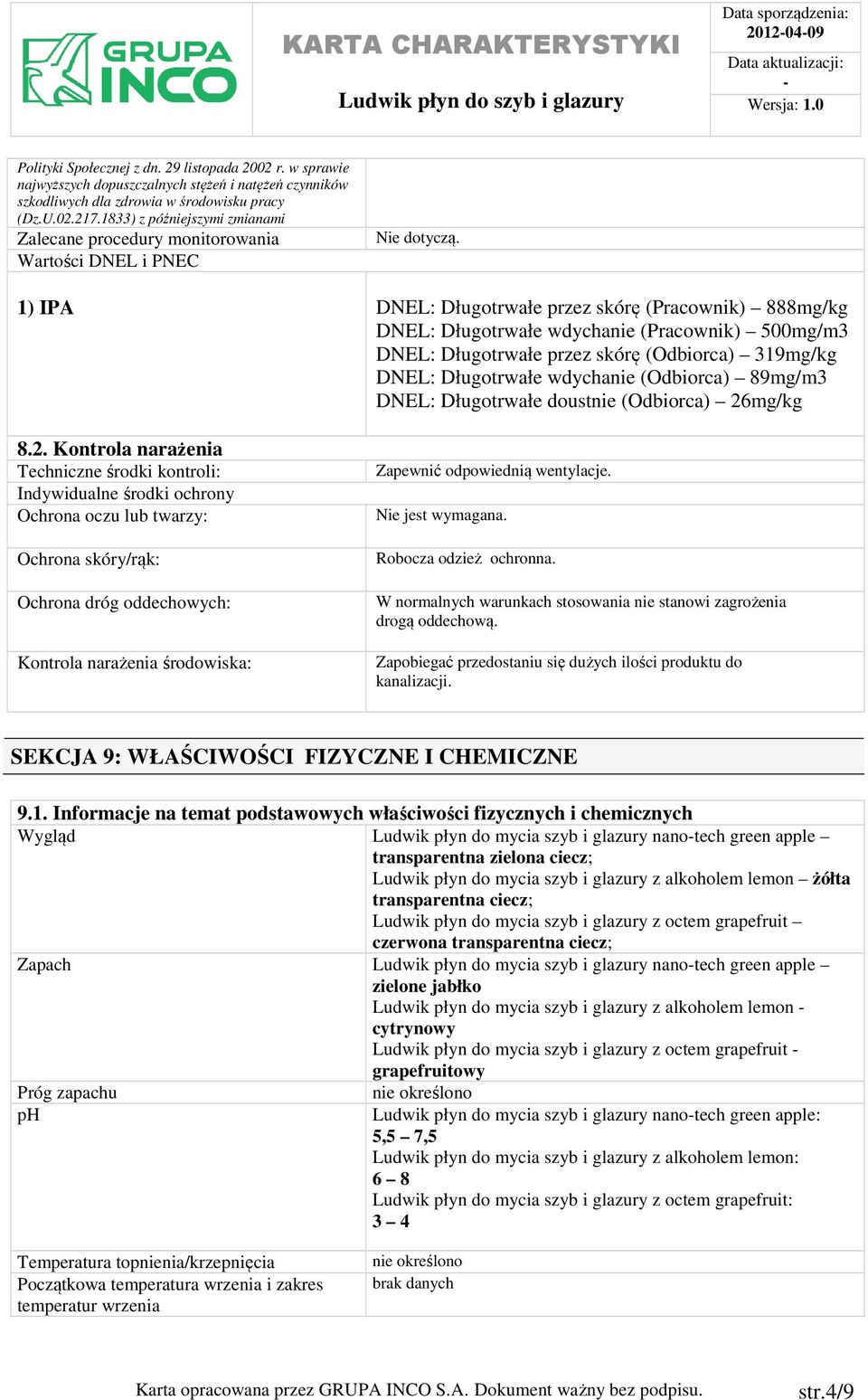 1) IPA DNEL: Długotrwałe przez skórę (Pracownik) 888mg/kg DNEL: Długotrwałe wdychanie (Pracownik) 500mg/m3 DNEL: Długotrwałe przez skórę (Odbiorca) 319mg/kg DNEL: Długotrwałe wdychanie (Odbiorca)