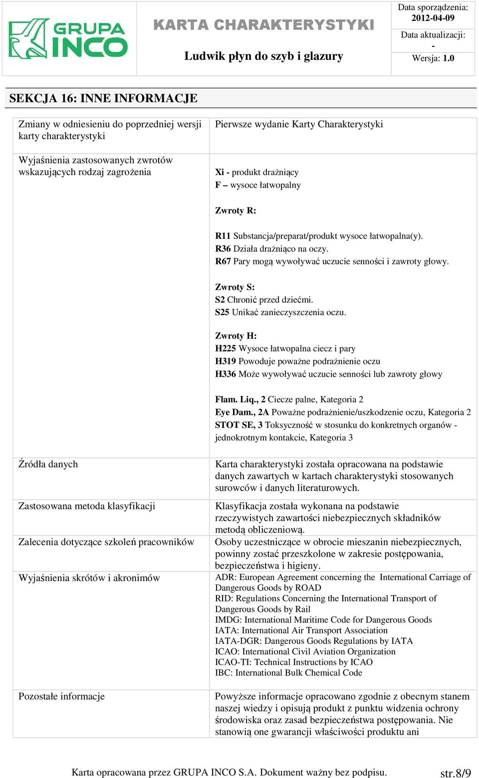 R67 Pary mogą wywoływać uczucie senności i zawroty głowy. Zwroty S: S2 Chronić przed dziećmi. S25 Unikać zanieczyszczenia oczu.