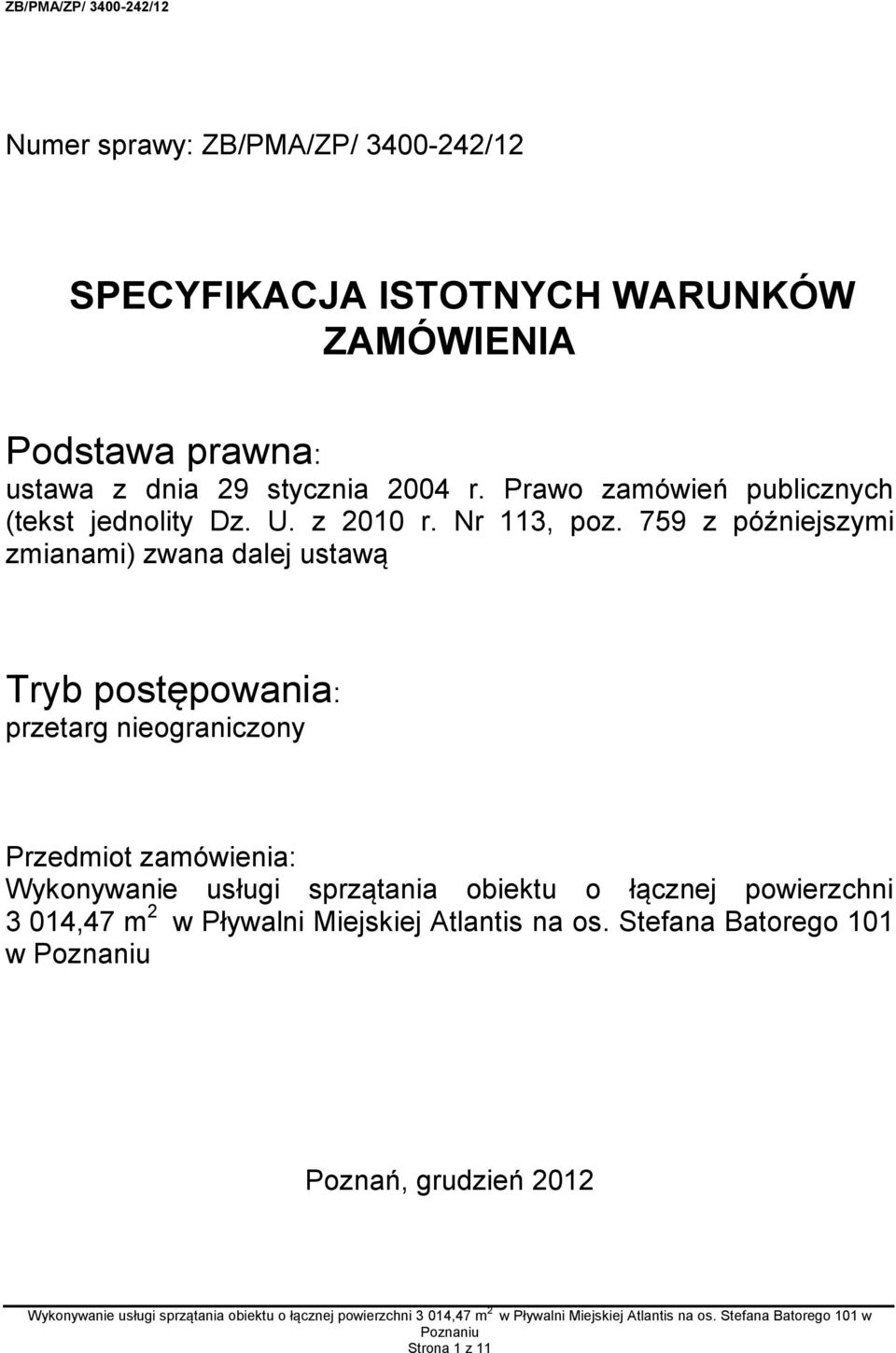 759 z późniejszymi zmianami) zwana dalej ustawą Tryb postępowania: przetarg nieograniczony Przedmiot zamówienia:
