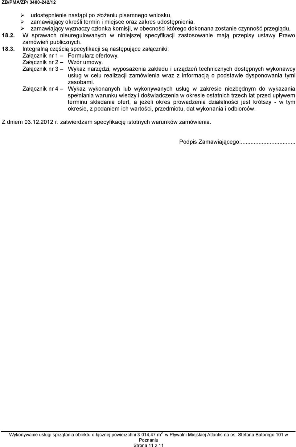 Integralną częścią specyfikacji są następujące załączniki: Załącznik nr 1 Formularz ofertowy. Załącznik nr 2 Wzór umowy.