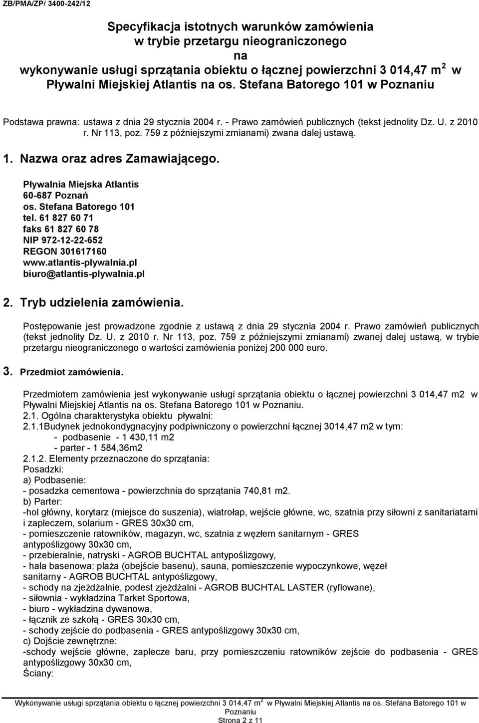 1. Nazwa oraz adres Zamawiającego. Pływalnia Miejska Atlantis 60-687 Poznań os. Stefana Batorego 101 tel. 61 827 60 71 faks 61 827 60 78 NIP 972-12-22-652 REGON 301617160 www.atlantis-plywalnia.